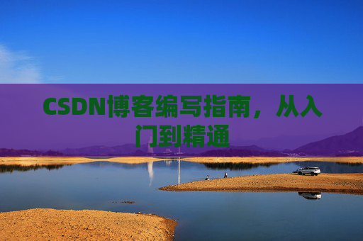 CSDN博客编写指南，从入门到精通